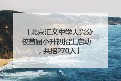北京汇文中学大兴分校首届小升初招生启动，共招270人