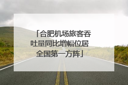 合肥机场旅客吞吐量同比增幅位居全国第一方阵