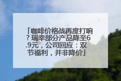 咖啡价格战再度打响？瑞幸部分产品降至6.9元，公司回应：双节福利，并非降价