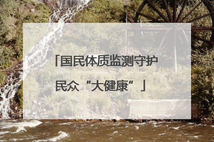 国民体质监测守护民众“大健康”