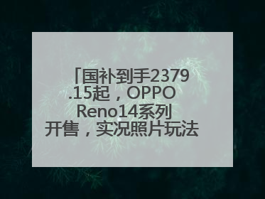 国补到手2379.15起，OPPO Reno14系列开售，实况照片玩法真的很香