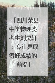 四川荣县中学物理类考生刘昊轩：专注是取得好成绩的前提