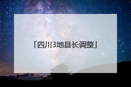 四川3地县长调整