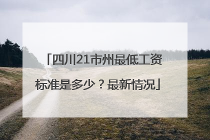 四川21市州最低工资标准是多少？最新情况