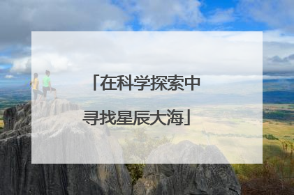 在科学探索中寻找星辰大海