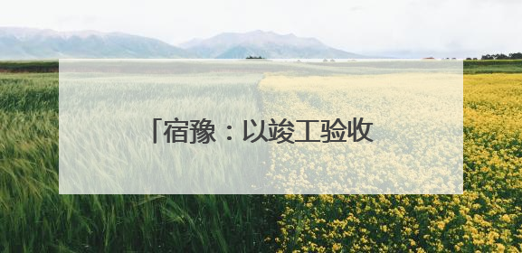 宿豫：以竣工验收备案“加速度”助力项目“跑起来”