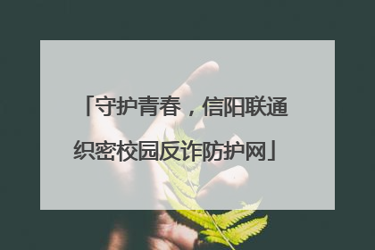 守护青春，信阳联通织密校园反诈防护网