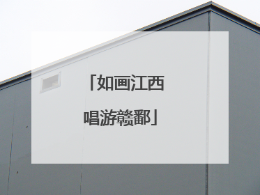如画江西 唱游赣鄱