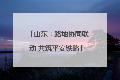 山东：路地协同联动 共筑平安铁路