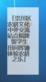 崇川区农耕文化中外交流站点揭牌 留学生田间挥镰体验农耕之乐