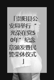 崇阳县公安局举行“光荣在党50年”纪念章颁发暨民警荣休仪式
