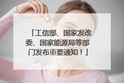 工信部、国家发改委、国家能源局等部门发布重要通知！