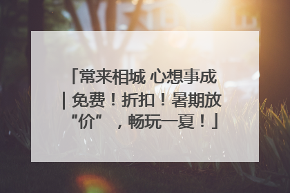 常来相城 心想事成｜免费！折扣！暑期放“价”，畅玩一夏！