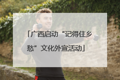 广西启动“记得住乡愁”文化外宣活动