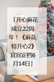 开心麻花成立22周年！《麻花特开心2》官宣定档6月14日