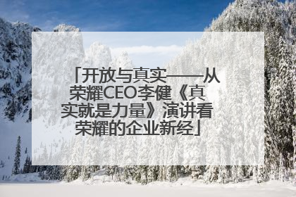 开放与真实——从荣耀CEO李健《真实就是力量》演讲看荣耀的企业新经