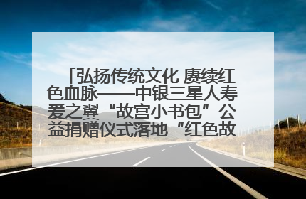 弘扬传统文化 赓续红色血脉——中银三星人寿爱之翼“故宫小书包”公益捐赠仪式落地“红色故都”江西瑞金