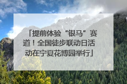 提前体验“银马”赛道！全国徒步联动日活动在宁夏花博园举行