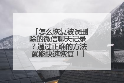 怎么恢复被误删除的微信聊天记录？通过正确的方法就能快速恢复！