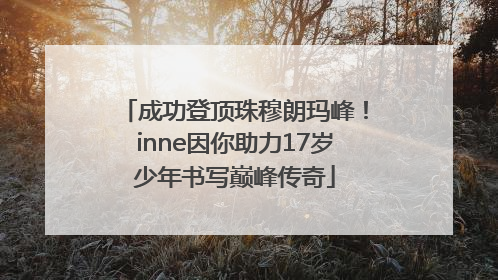 成功登顶珠穆朗玛峰！inne因你助力17岁少年书写巅峰传奇