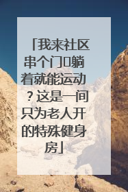 我来社区串个门⑯躺着就能运动？这是一间只为老人开的特殊健身房
