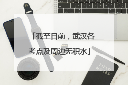 截至目前，武汉各考点及周边无积水