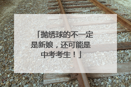抛绣球的不一定是新娘，还可能是中考考生！