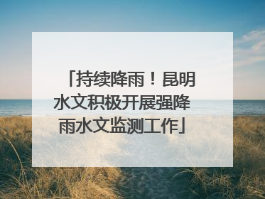 持续降雨！昆明水文积极开展强降雨水文监测工作