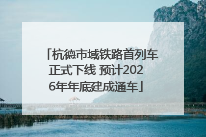 杭德市域铁路首列车正式下线 预计2026年年底建成通车