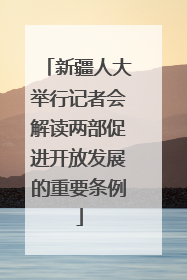 新疆人大举行记者会解读两部促进开放发展的重要条例