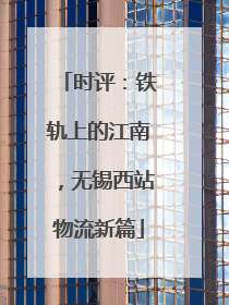 时评：铁轨上的江南，无锡西站物流新篇