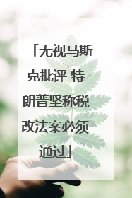 无视马斯克批评 特朗普坚称税改法案必须通过