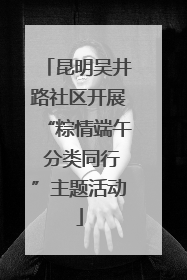 昆明吴井路社区开展“粽情端午 分类同行”主题活动
