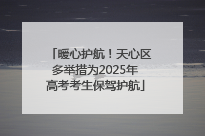 暖心护航！天心区多举措为2025年高考考生保驾护航