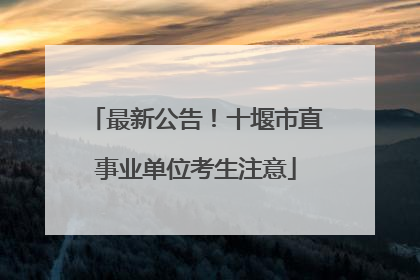 最新公告！十堰市直事业单位考生注意