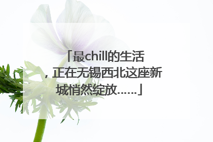 最chill的生活，正在无锡西北这座新城悄然绽放……