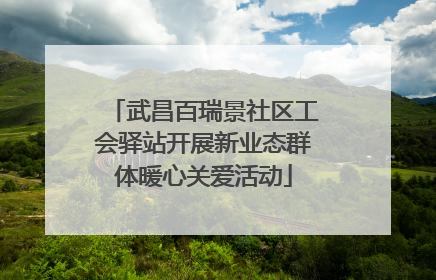 武昌百瑞景社区工会驿站开展新业态群体暖心关爱活动