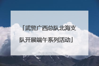 武警广西总队北海支队开展端午系列活动