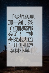 梦想实现那一刻，孩子们眼睛都亮了！“神奇探索大巴”开进桐庐乡村小学