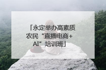 永定举办高素质农民“直播电商+AI”培训班