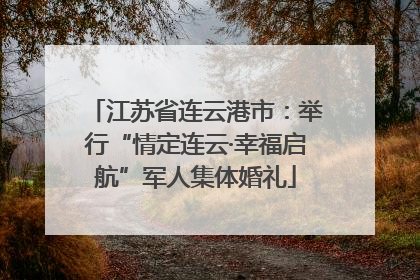 江苏省连云港市：举行“情定连云·幸福启航”军人集体婚礼