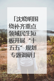 沈晓明围绕补齐重点领域民生短板开展“十五五”规划专题调研
