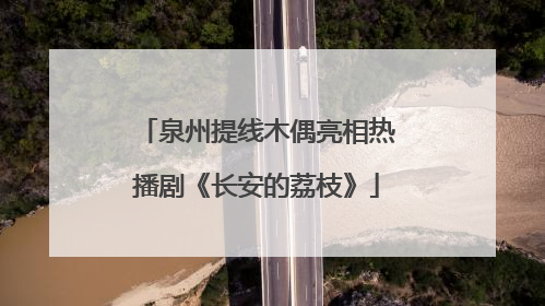 泉州提线木偶亮相热播剧《长安的荔枝》