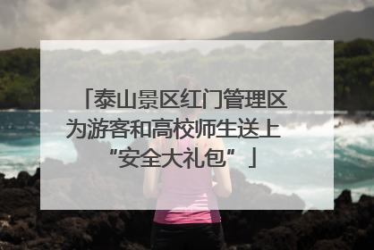 泰山景区红门管理区为游客和高校师生送上 “安全大礼包”