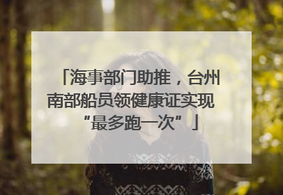海事部门助推，台州南部船员领健康证实现“最多跑一次”