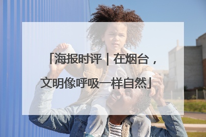 海报时评｜在烟台，文明像呼吸一样自然