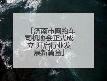 济南市网约车司机协会正式成立 开启行业发展新篇章