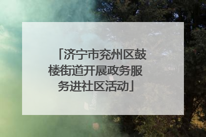 济宁市兖州区鼓楼街道开展政务服务进社区活动