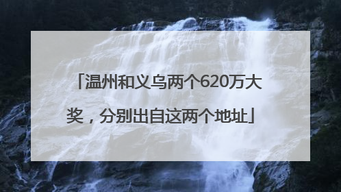 温州和义乌两个620万大奖，分别出自这两个地址