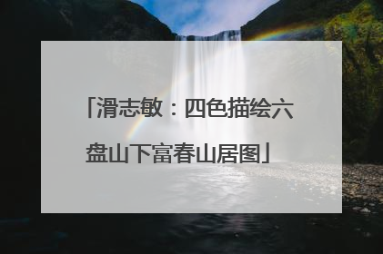 滑志敏：四色描绘六盘山下富春山居图
